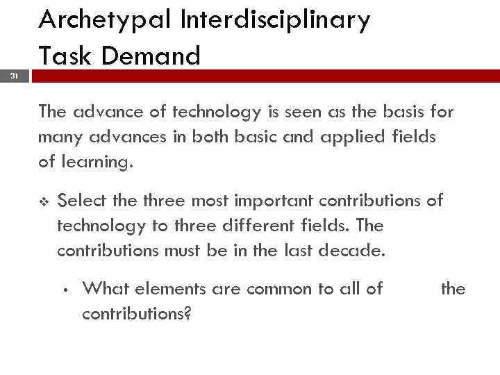 Archetypal Interdisciplinary Task Demand 31 The advance of technology is seen as the basis