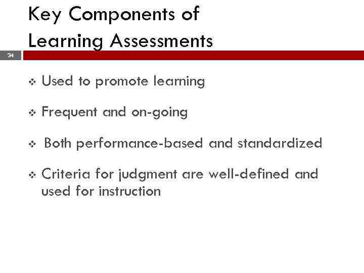 34 Key Components of Learning Assessments v Used to promote learning v Frequent and