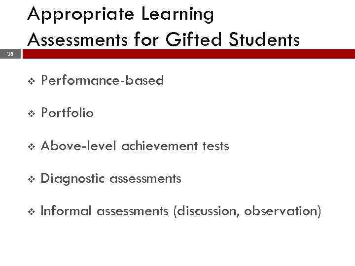 35 Appropriate Learning Assessments for Gifted Students v Performance-based v Portfolio v Above-level achievement