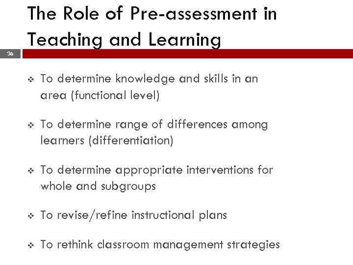 36 The Role of Pre-assessment in Teaching and Learning v To determine knowledge and