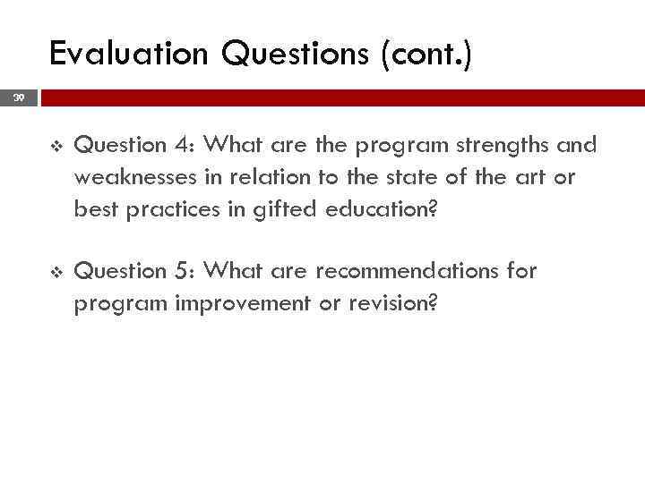 Evaluation Questions (cont. ) 39 v Question 4: What are the program strengths and