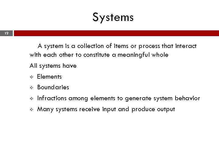 Systems 12 A system is a collection of items or process that interact with