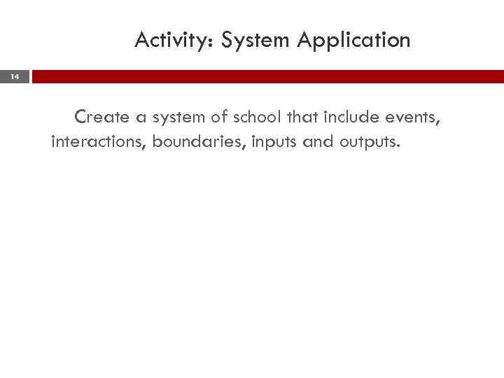 Activity: System Application 14 Create a system of school that include events, interactions, boundaries,