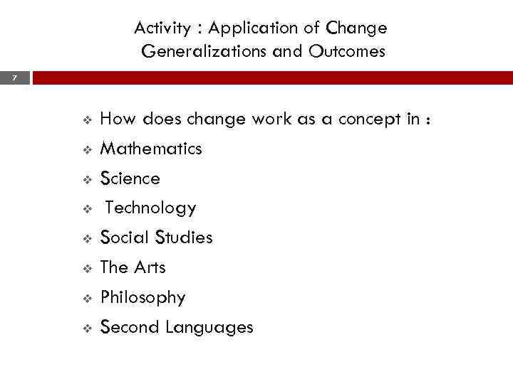 Activity : Application of Change Generalizations and Outcomes 7 v v v v How