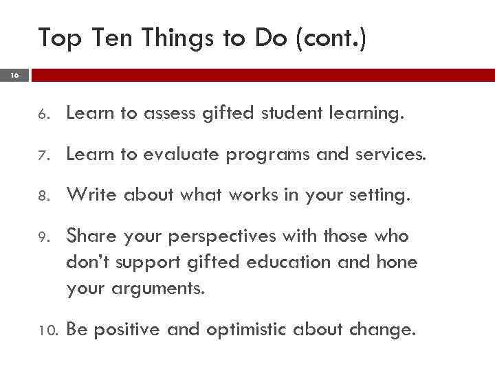 Top Ten Things to Do (cont. ) 16 6. Learn to assess gifted student