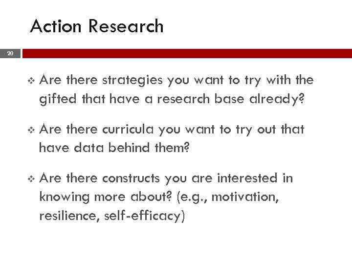 Action Research 20 v Are there strategies you want to try with the gifted