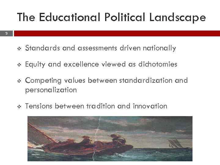 The Educational Political Landscape 3 v Standards and assessments driven nationally v Equity and