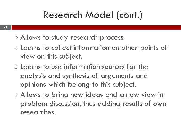 Research Model (cont. ) 13 Allows to study research process. v Learns to collect