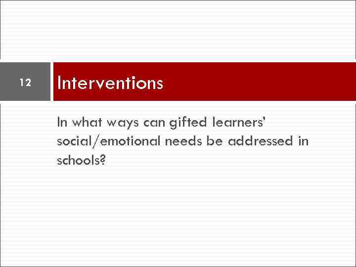 12 Interventions In what ways can gifted learners’ social/emotional needs be addressed in schools?