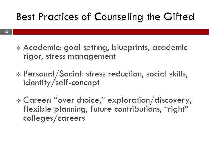 Best Practices of Counseling the Gifted 13 v Academic: goal setting, blueprints, academic rigor,