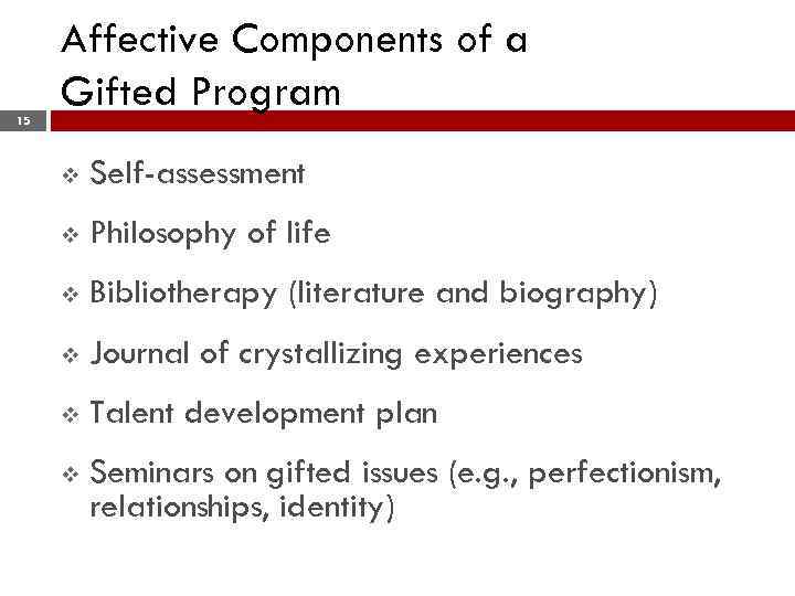 15 Affective Components of a Gifted Program v Self-assessment v Philosophy of life v