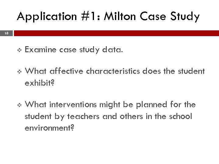Application #1: Milton Case Study 18 v Examine case study data. v What affective