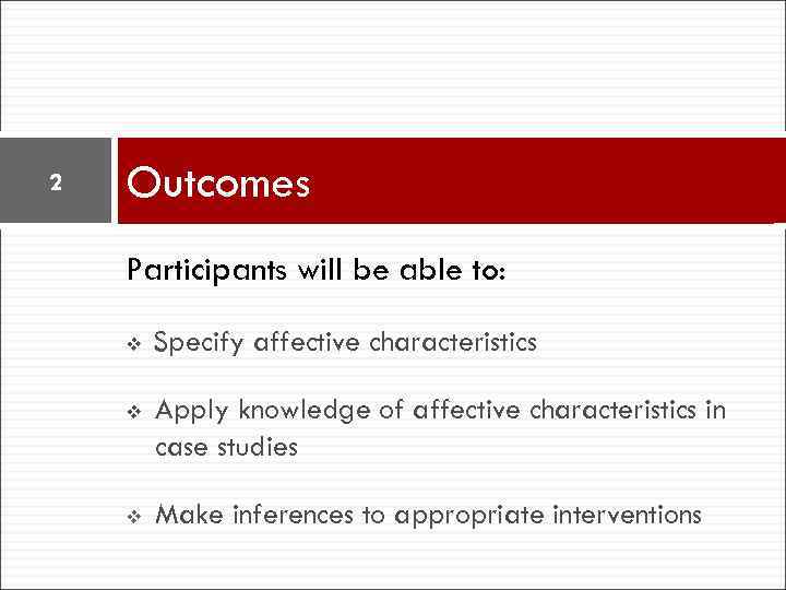 2 Outcomes Participants will be able to: v Specify affective characteristics v Apply knowledge