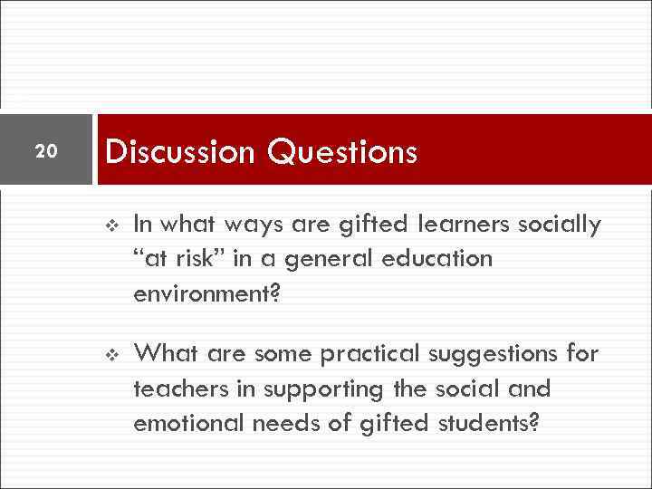 20 20 Discussion Questions v In what ways are gifted learners socially “at risk”
