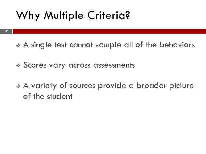 Why Multiple Criteria? 17 v A single test cannot sample all of the behaviors