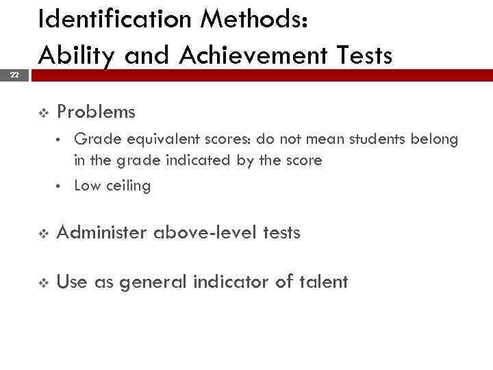Identification Methods: Ability and Achievement Tests 22 v Problems • • Grade equivalent scores: