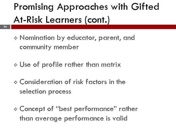 Promising Approaches with Gifted At-Risk Learners (cont. ) 24 v Nomination by educator, parent,