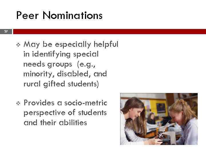 Peer Nominations 37 v May be especially helpful in identifying special needs groups (e.