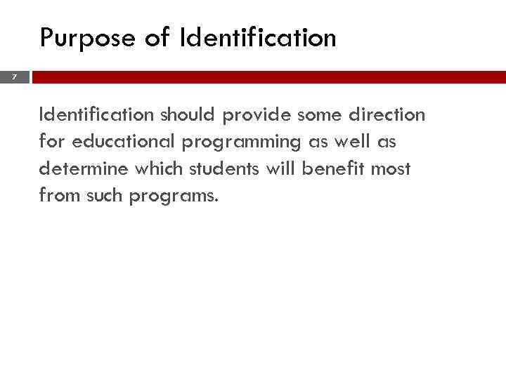 Purpose of Identification 7 Identification should provide some direction for educational programming as well