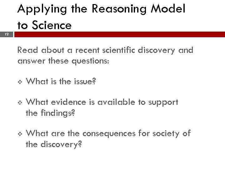 Applying the Reasoning Model to Science 12 Read about a recent scientific discovery and