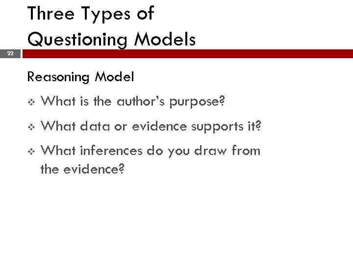 Three Types of Questioning Models 22 Reasoning Model v What is the author’s purpose?