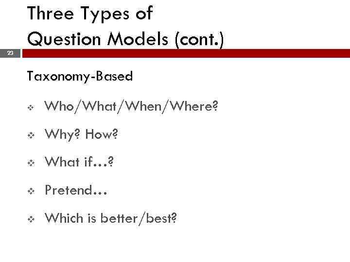 Three Types of Question Models (cont. ) 23 Taxonomy-Based v Who/What/When/Where? v Why? How?