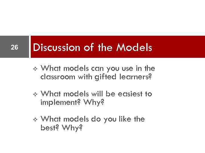 26 Discussion of the Models v What models can you use in the classroom