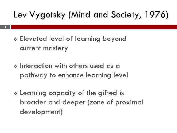 Lev Vygotsky (Mind and Society, 1976) 3 v Elevated level of learning beyond current