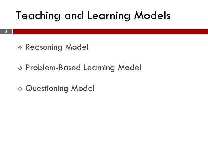 Teaching and Learning Models 8 v Reasoning Model v Problem-Based Learning Model v Questioning