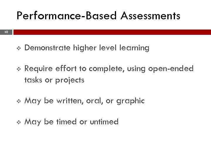 Performance-Based Assessments 10 v Demonstrate higher level learning v Require effort to complete, using