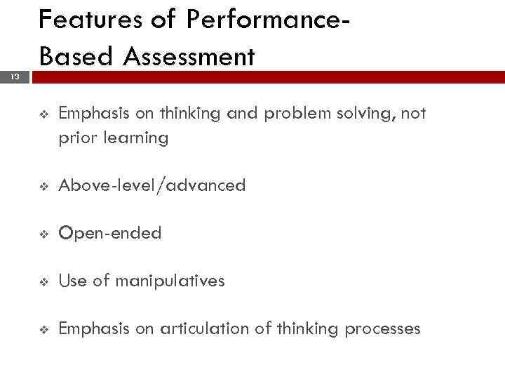 Features of Performance. Based Assessment 13 v Emphasis on thinking and problem solving, not