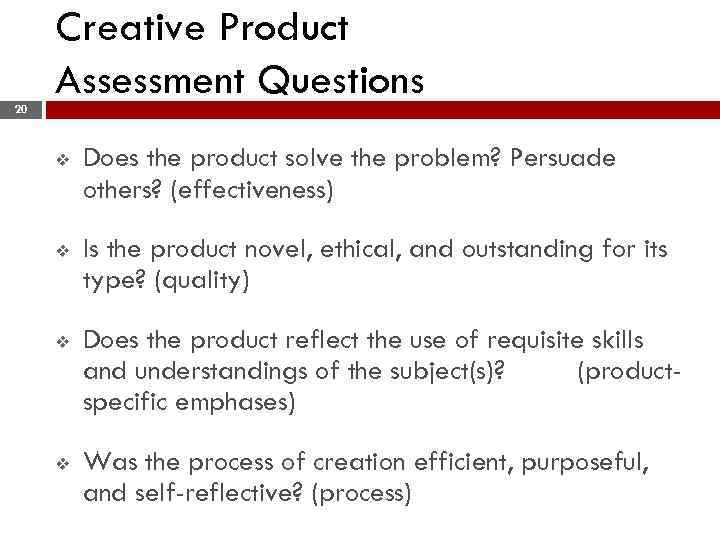 Creative Product Assessment Questions 20 v Does the product solve the problem? Persuade others?