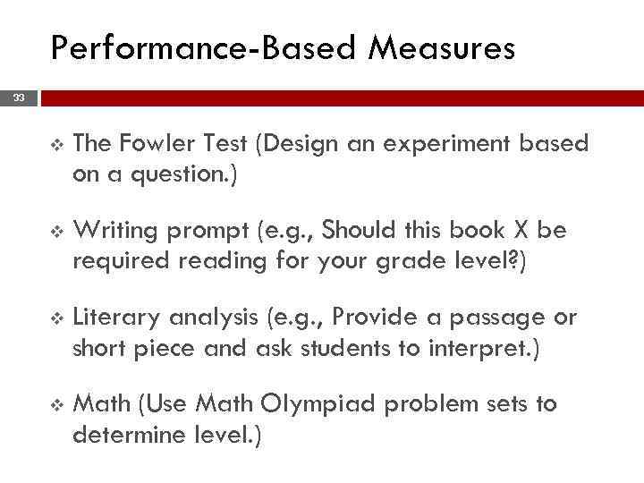 Performance-Based Measures 33 v The Fowler Test (Design an experiment based on a question.