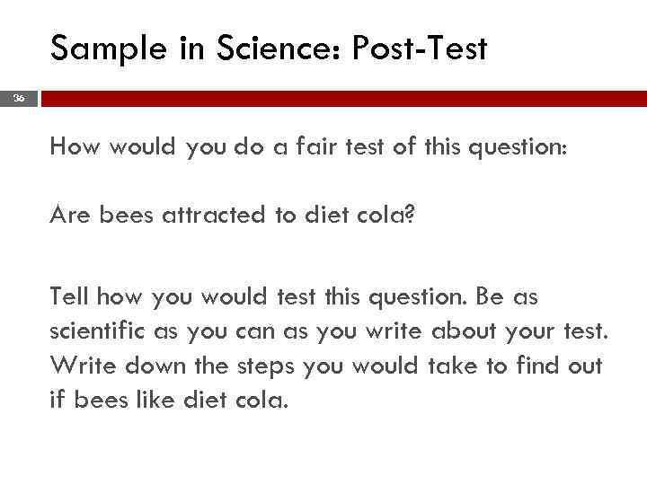 Sample in Science: Post-Test 36 How would you do a fair test of this