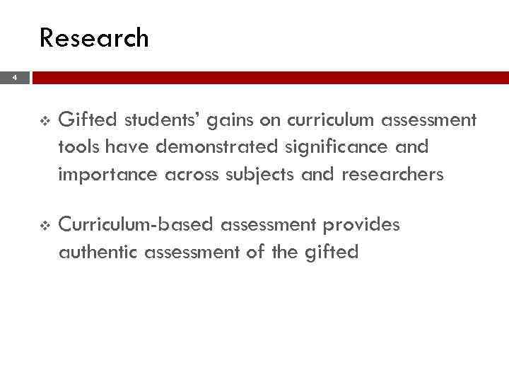 Research 4 v Gifted students’ gains on curriculum assessment tools have demonstrated significance and