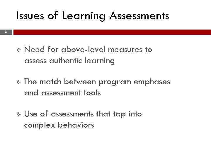 Issues of Learning Assessments 6 v Need for above-level measures to assess authentic learning