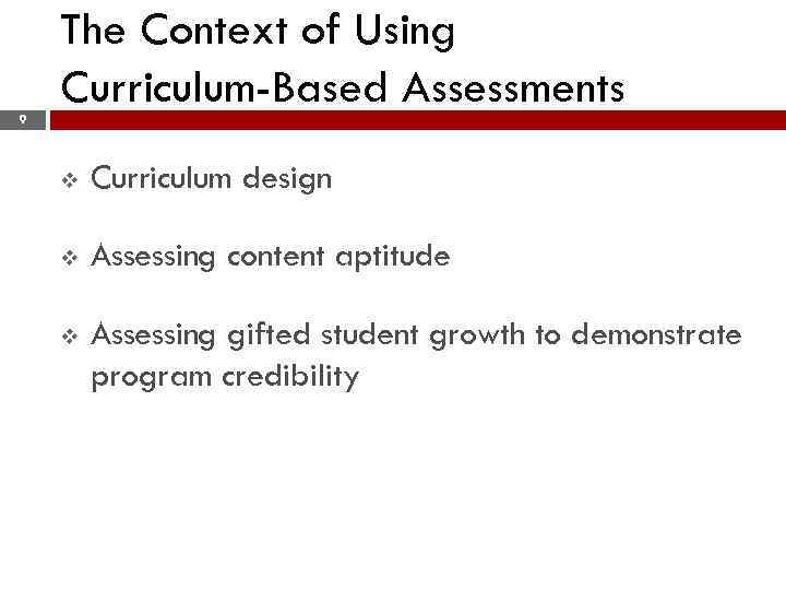 The Context of Using Curriculum-Based Assessments 9 v Curriculum design v Assessing content aptitude