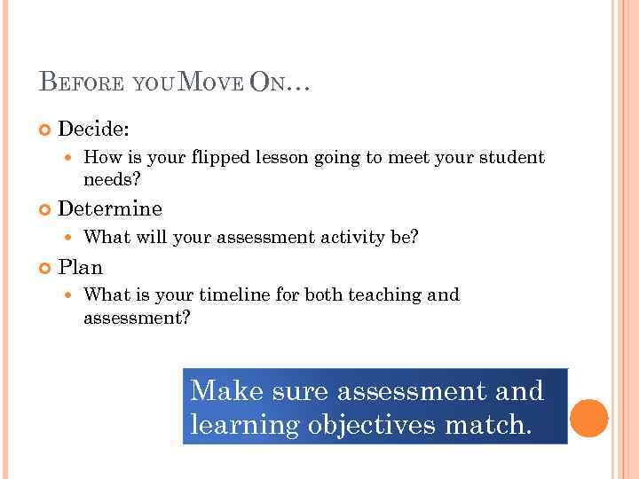 BEFORE YOU MOVE ON… Decide: Determine How is your flipped lesson going to meet