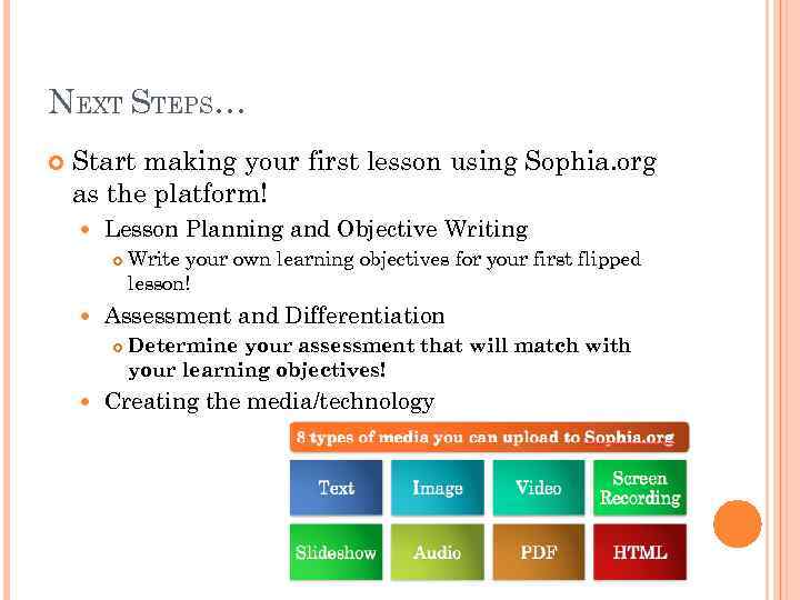 NEXT STEPS… Start making your first lesson using Sophia. org as the platform! Lesson