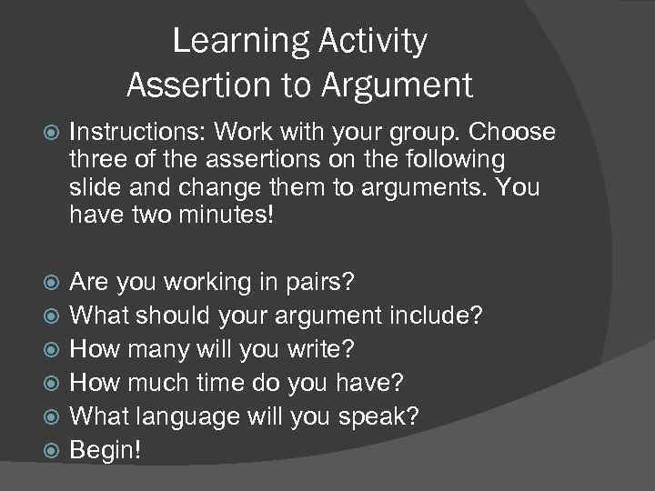 Learning Activity Assertion to Argument Instructions: Work with your group. Choose three of the