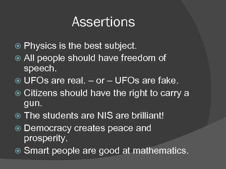 Assertions Physics is the best subject. All people should have freedom of speech. UFOs