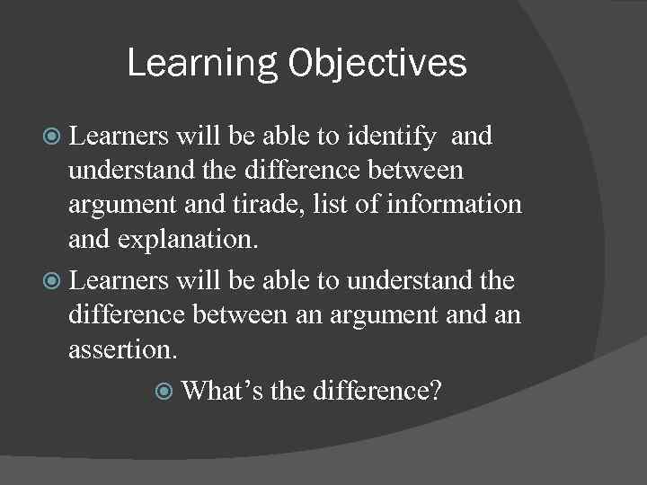 Learning Objectives Learners will be able to identify and understand the difference between argument