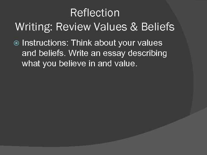 Reflection Writing: Review Values & Beliefs Instructions: Think about your values and beliefs. Write