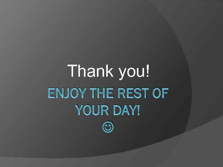 Thank you! ENJOY THE REST OF YOUR DAY! 