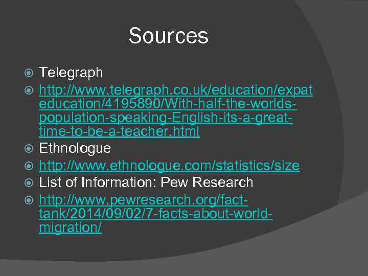 Sources Telegraph http: //www. telegraph. co. uk/education/expat education/4195890/With-half-the-worldspopulation-speaking-English-its-a-greattime-to-be-a-teacher. html Ethnologue http: //www. ethnologue. com/statistics/size