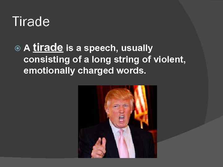 Tirade A tirade is a speech, usually consisting of a long string of violent,