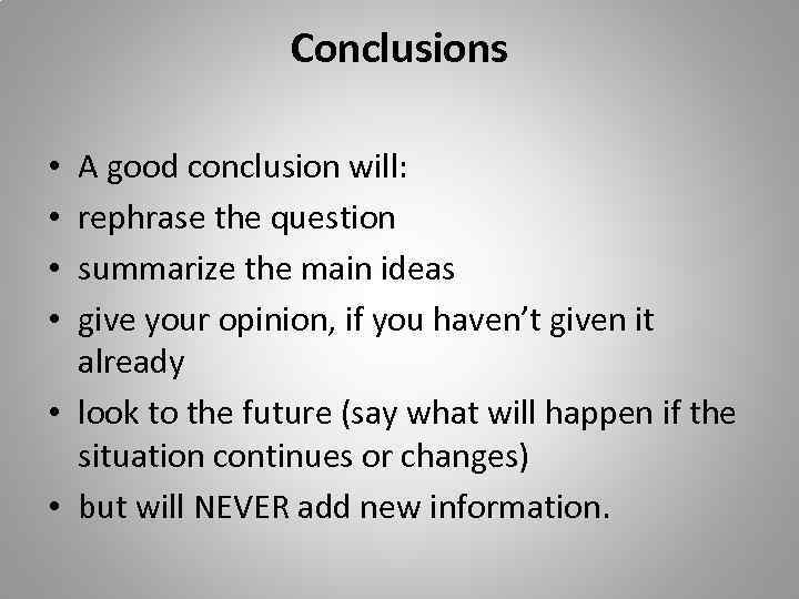 Conclusions A good conclusion will: rephrase the question summarize the main ideas give your