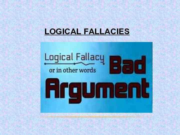 LOGICAL FALLACIES 