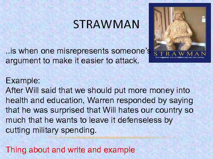 STRAWMAN. . is when one misrepresents someone’s argument to make it easier to attack.