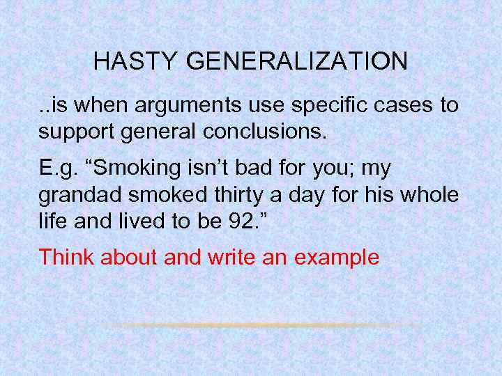 HASTY GENERALIZATION. . is when arguments use specific cases to support general conclusions. E.